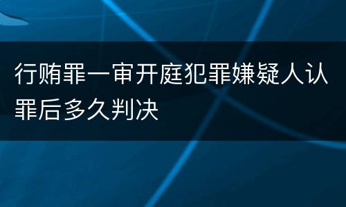行贿罪一审开庭犯罪嫌疑人认罪后多久判决