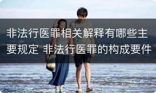 非法行医罪相关解释有哪些主要规定 非法行医罪的构成要件是