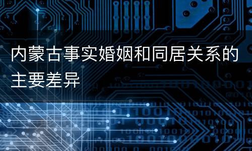 内蒙古事实婚姻和同居关系的主要差异