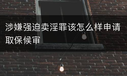 涉嫌强迫卖淫罪该怎么样申请取保候审