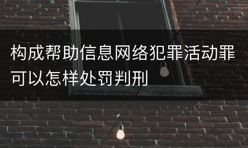 构成帮助信息网络犯罪活动罪可以怎样处罚判刑