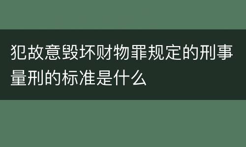 犯故意毁坏财物罪规定的刑事量刑的标准是什么