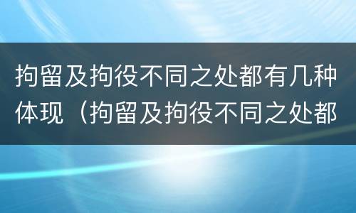 拘留及拘役不同之处都有几种体现（拘留及拘役不同之处都有几种体现方法）