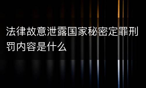 法律故意泄露国家秘密定罪刑罚内容是什么