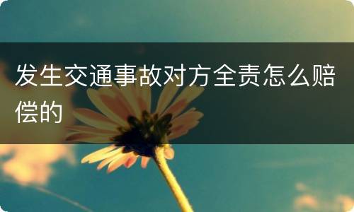 发生交通事故对方全责怎么赔偿的
