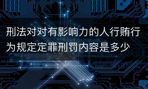 刑法对对有影响力的人行贿行为规定定罪刑罚内容是多少