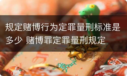 规定赌博行为定罪量刑标准是多少 赌博罪定罪量刑规定