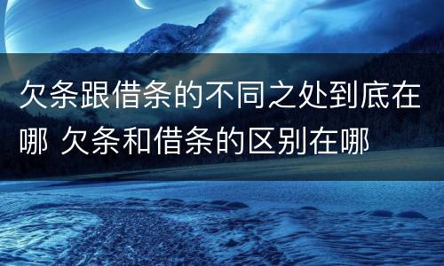 欠条跟借条的不同之处到底在哪 欠条和借条的区别在哪