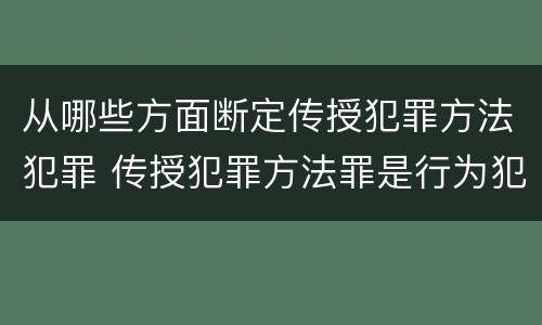 从哪些方面断定传授犯罪方法犯罪 传授犯罪方法罪是行为犯吗