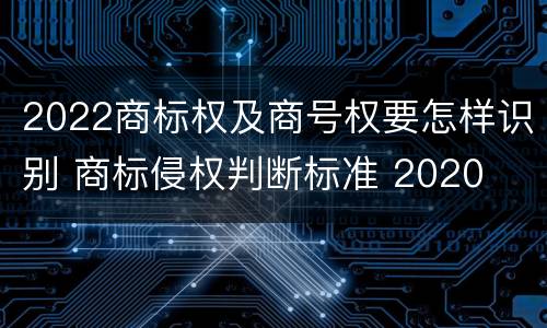 2022商标权及商号权要怎样识别 商标侵权判断标准 2020