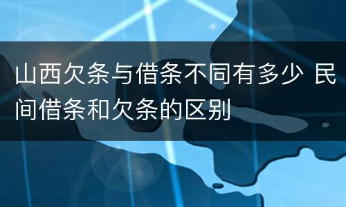 山西欠条与借条不同有多少 民间借条和欠条的区别