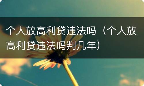 个人放高利贷违法吗（个人放高利贷违法吗判几年）