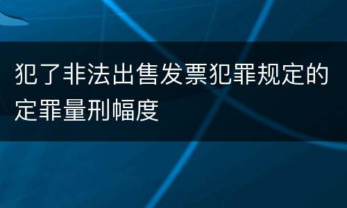 犯了非法出售发票犯罪规定的定罪量刑幅度