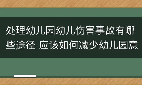 处理幼儿园幼儿伤害事故有哪些途径 应该如何减少幼儿园意外伤害事故的发生