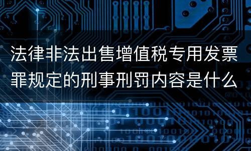 法律非法出售增值税专用发票罪规定的刑事刑罚内容是什么