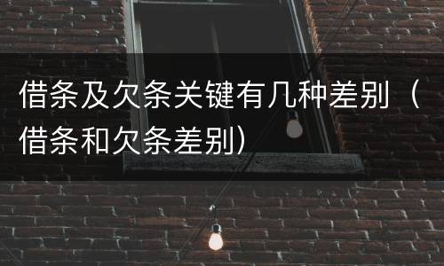 借条及欠条关键有几种差别（借条和欠条差别）