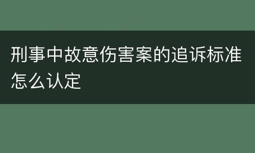 刑事中故意伤害案的追诉标准怎么认定