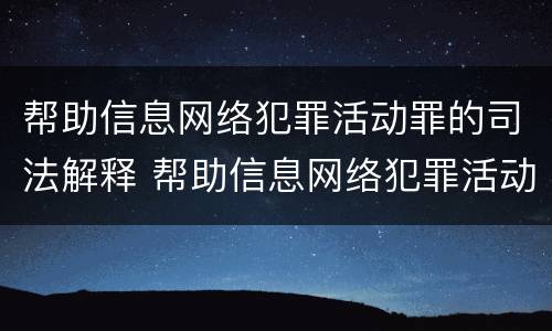 帮助信息网络犯罪活动罪的司法解释 帮助信息网络犯罪活动罪的司法解释是什么