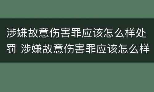 涉嫌故意伤害罪应该怎么样处罚 涉嫌故意伤害罪应该怎么样处罚呢