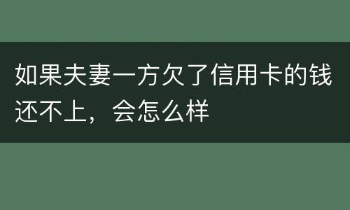 如果夫妻一方欠了信用卡的钱还不上，会怎么样