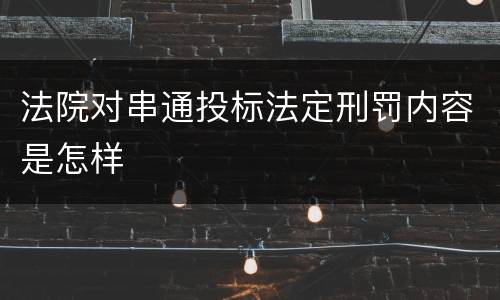 法院对串通投标法定刑罚内容是怎样
