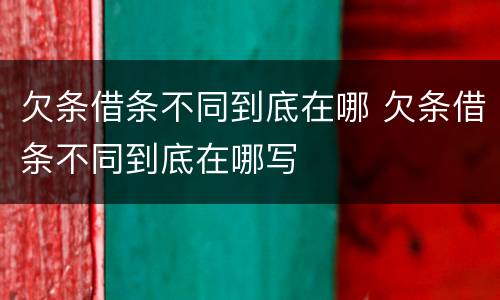 欠条借条不同到底在哪 欠条借条不同到底在哪写