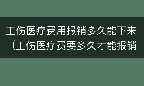 工伤医疗费用报销多久能下来（工伤医疗费要多久才能报销下来）