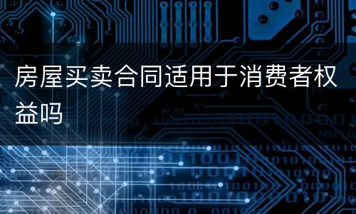 房屋买卖合同适用于消费者权益吗