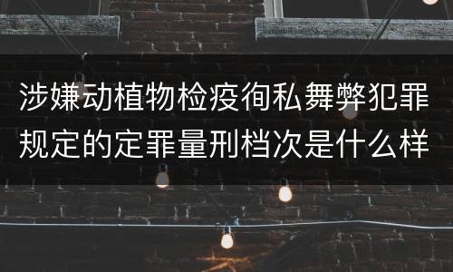 涉嫌动植物检疫徇私舞弊犯罪规定的定罪量刑档次是什么样的