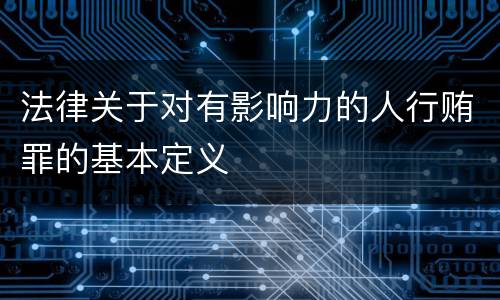 法律关于对有影响力的人行贿罪的基本定义