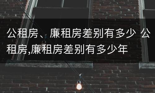 公租房、廉租房差别有多少 公租房,廉租房差别有多少年