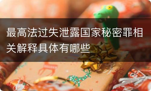 最高法过失泄露国家秘密罪相关解释具体有哪些