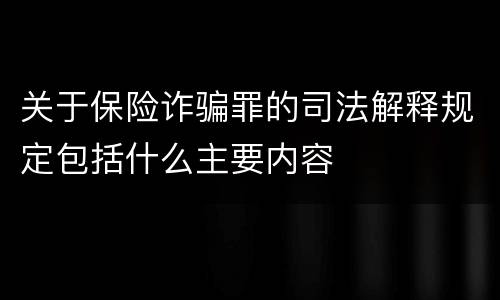 关于保险诈骗罪的司法解释规定包括什么主要内容