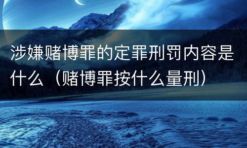 涉嫌赌博罪的定罪刑罚内容是什么（赌博罪按什么量刑）
