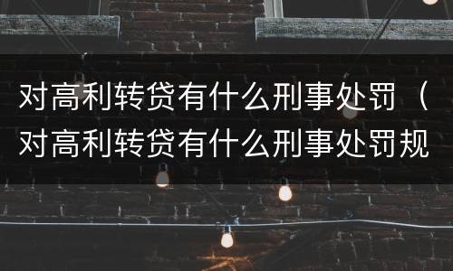 对高利转贷有什么刑事处罚（对高利转贷有什么刑事处罚规定）