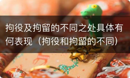 拘役及拘留的不同之处具体有何表现（拘役和拘留的不同）