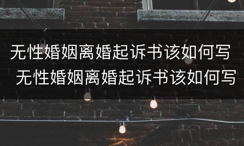 无性婚姻离婚起诉书该如何写 无性婚姻离婚起诉书该如何写才有效