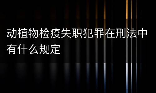 动植物检疫失职犯罪在刑法中有什么规定