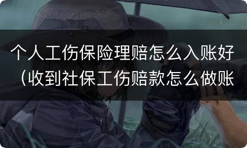 个人工伤保险理赔怎么入账好（收到社保工伤赔款怎么做账）