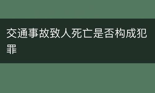 交通事故致人死亡是否构成犯罪
