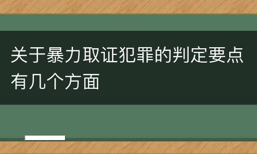 关于暴力取证犯罪的判定要点有几个方面