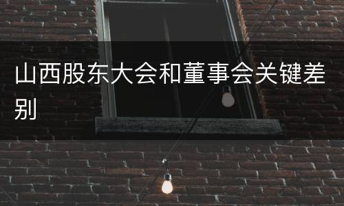 山西股东大会和董事会关键差别