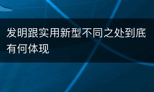 发明跟实用新型不同之处到底有何体现
