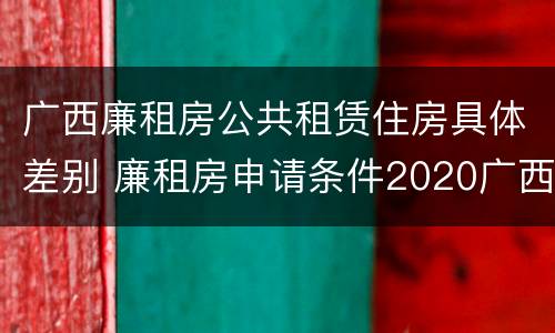 广西廉租房公共租赁住房具体差别 廉租房申请条件2020广西