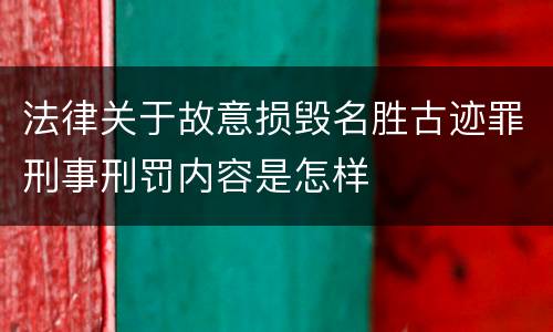 法律关于故意损毁名胜古迹罪刑事刑罚内容是怎样