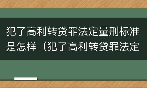 犯了高利转贷罪法定量刑标准是怎样（犯了高利转贷罪法定量刑标准是怎样确定的）