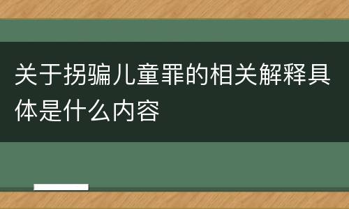 关于拐骗儿童罪的相关解释具体是什么内容