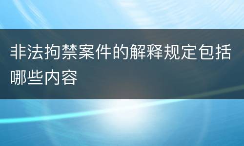 非法拘禁案件的解释规定包括哪些内容