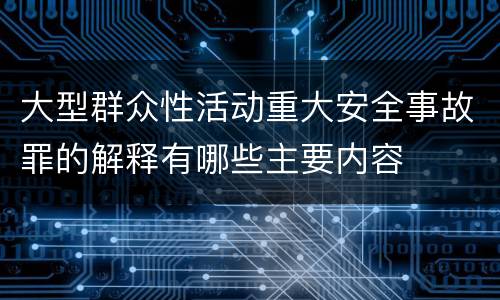 大型群众性活动重大安全事故罪的解释有哪些主要内容