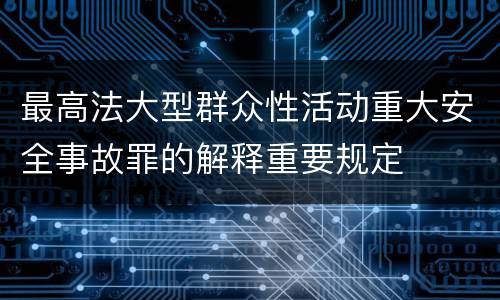 最高法大型群众性活动重大安全事故罪的解释重要规定